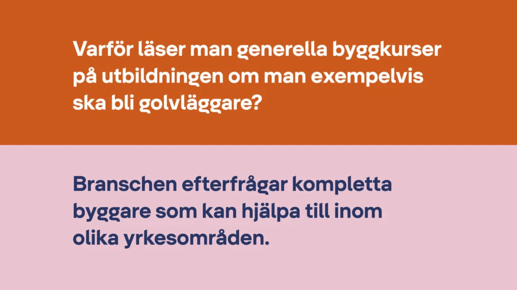 Varför läser man generella byggkurser på utbildningen om man exempelvis ska bli golvläggare? Branschen efterfrågar kompletta byggare som kan hjälpa till inom olika yrkesområden.