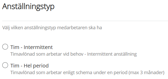 Bilden visar Rubriken: Anställningstyp. Beskrivande text: Välj vilken anställningstyp medarbetaren ska ha. Val att välja: 1. Tim - Intermittent (Timavlönad som arbetar vid behov - Intermittent anställning) 2. Tim - Hel period (Timavlönad som arbetar enligt schema under en period, max 3 månader).